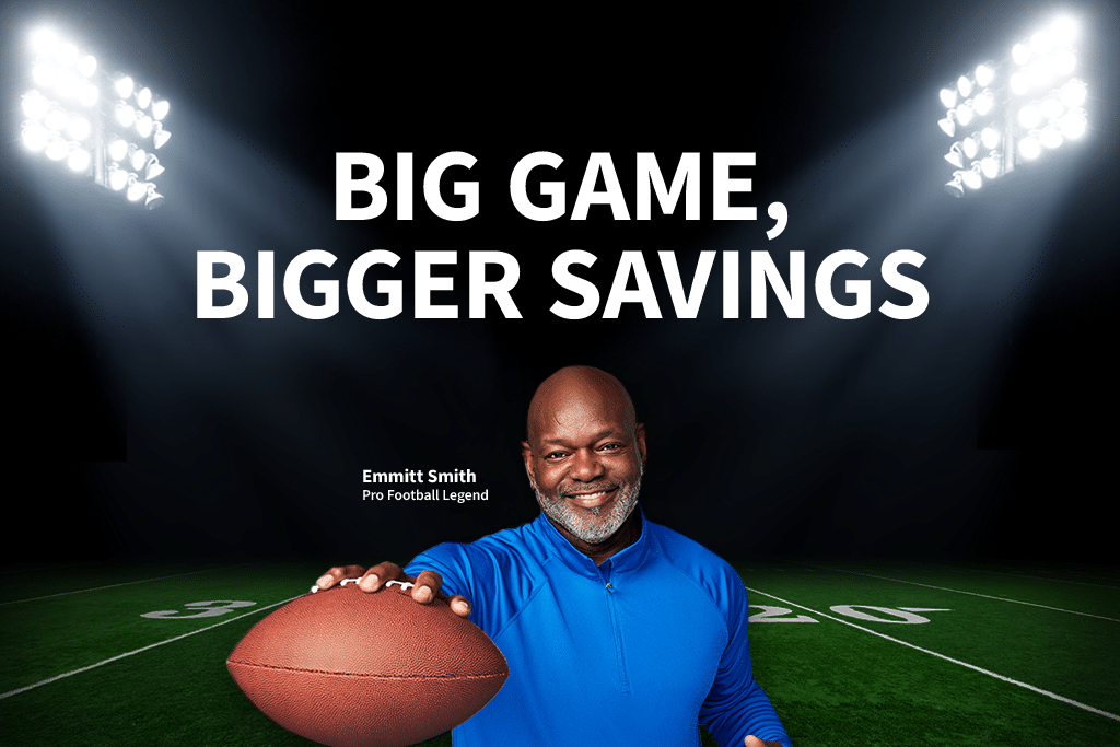 "BIG GAME, BIGGER SAVINGS" Emmitt smith standing in a football field at night.